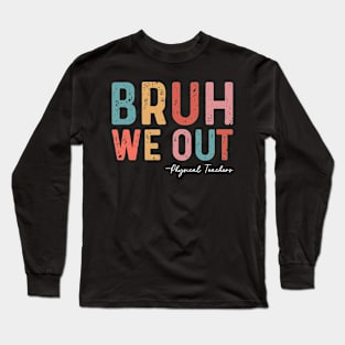 Bruh We Out Physical Teachers Funny End Of School Year 2024 Long Sleeve T-Shirt